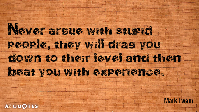 Quotation-Mark-Twain-Never-argue-with-stupid-people-they-will-drag-you-down-47-80-82.jpg