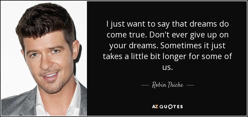 quote-i-just-want-to-say-that-dreams-do-come-true-don-t-ever-give-up-on-your-dreams-sometimes-robin-thicke-86-30-24.jpg