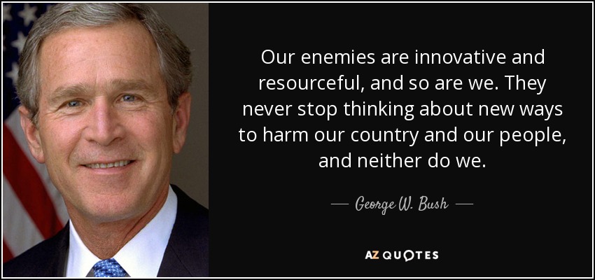 quote-our-enemies-are-innovative-and-resourceful-and-so-are-we-they-never-stop-thinking-about-george-w-bush-35-78-79.jpg