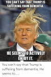 you-cant-say-that-trump-is-suffering-from-dementia-he-53580527.png