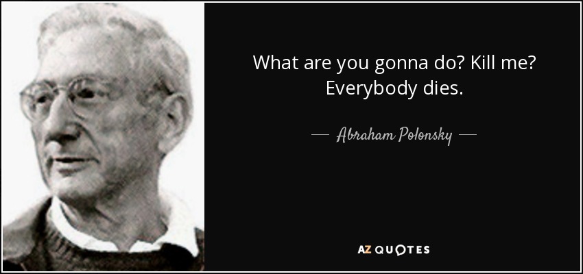 quote-what-are-you-gonna-do-kill-me-everybody-dies-abraham-polonsky-110-92-32.jpg